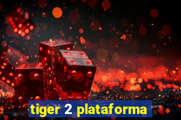 tiger 2 plataforma